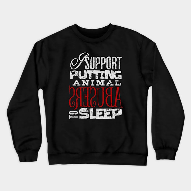 I support putting animal abusers to sleep Crewneck Sweatshirt by ArtsyStone